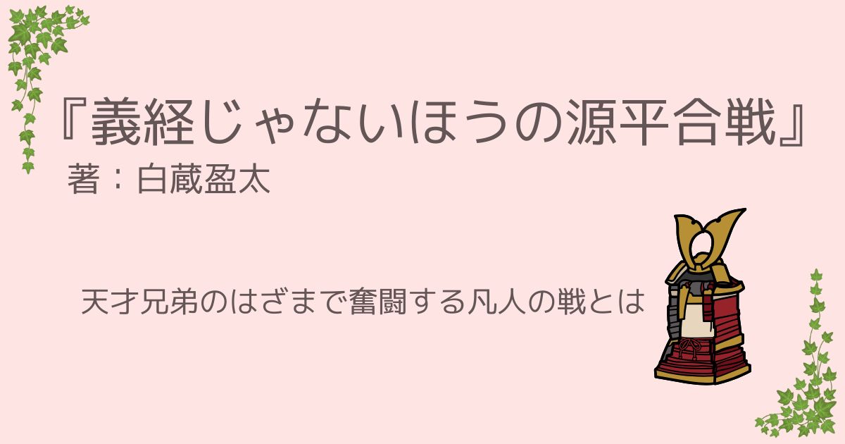 白蔵盈太『義経じゃないほうの源平合戦』レビュー｜天才兄弟のはざまで奮闘する凡人の戦とは