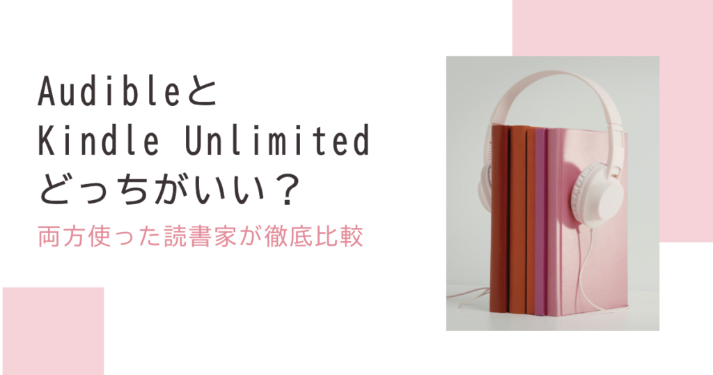 AudibleとKindle Unlimited どっちがいい？両方使った読書家が徹底比較